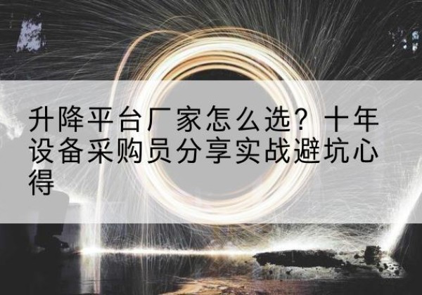 尚义升降平台厂家-怎么选？十年设备采购员分享实战避坑心得
